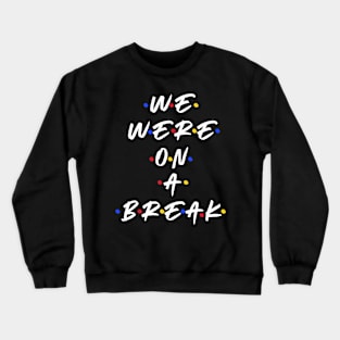 We were on a break Crewneck Sweatshirt